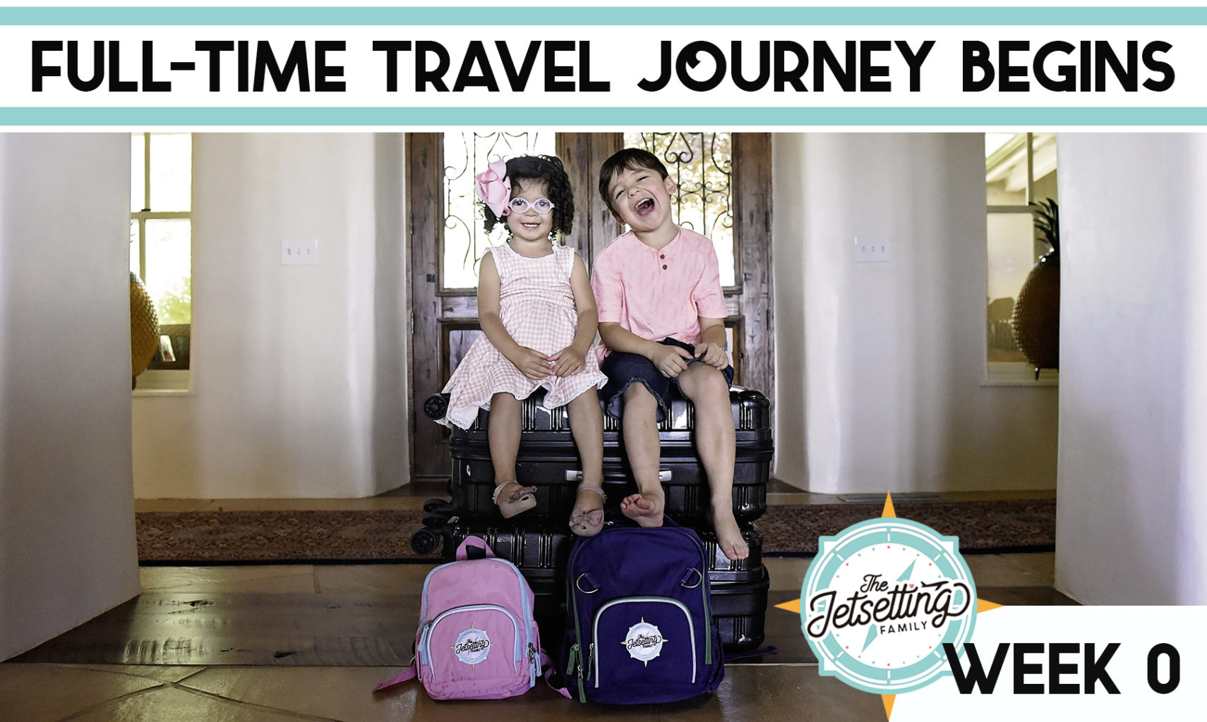 WEEK 0 - OUR FULL-TIME FAMILY TRAVEL ADVENTURE BEGINS! | The Jetsetting ...
