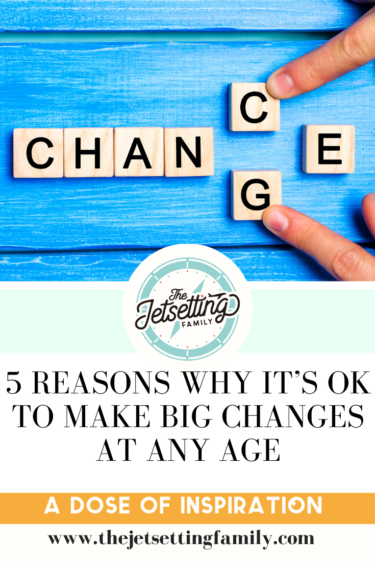 5 Reasons Why It’s OK to Make Big Changes at Any Age